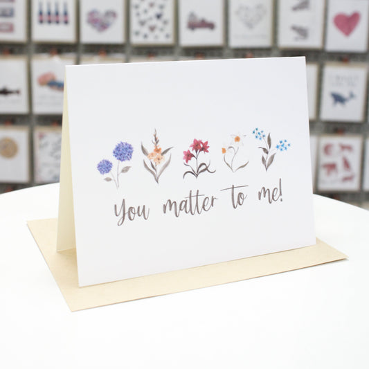 You Matter To Me with Flowers | Greeting Card